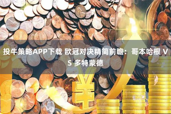 投牛策略APP下载 欧冠对决精简前瞻:哥本哈根 VS 多特蒙德