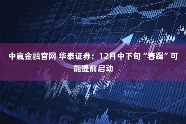 中赢金融官网 华泰证券：12月中下旬“春躁”可能提前启动